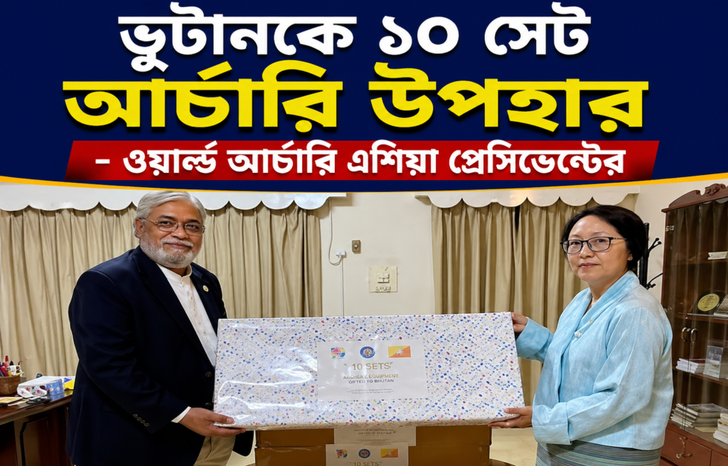 ভুটানকে ১০ সেট আরচ্যারী উপহার - ওয়ার্ল্ড আর্চারি এশিয়া প্রেসিডেন্টের