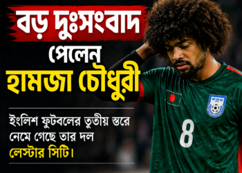 দুঃসংবাদ পেলেন হামজা চৌধুরী